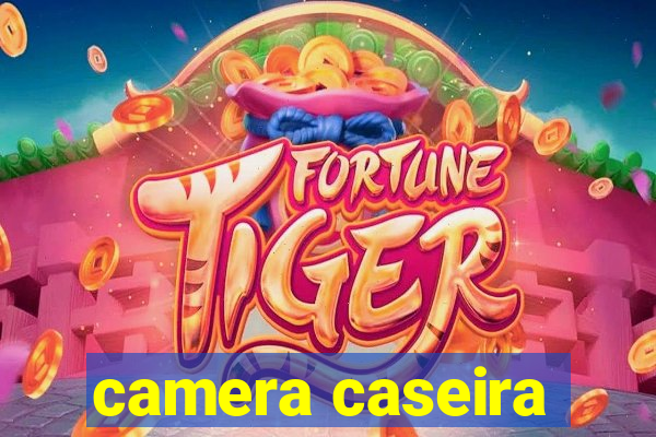 camera caseira